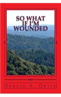 so what if i'm wounded