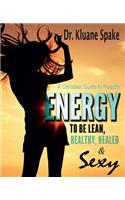 Energy to be Lean, Healthy, Healed, and Sexy!
