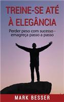 Treine-Se AtÃ© Ã? ElegÃ¢ncia: Perder Peso Com Sucesso - EmagreÃ§a Passo a Passo.