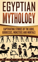 Egyptian Mythology: Captivating Stories of the Gods, Goddesses, Monsters and Mortals(2 Norse Mythology - Egyptian Mythology - Greek Mythology)