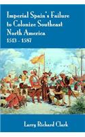 Imperial Spain's Failure to Colonize Southeast North America 1513-1587