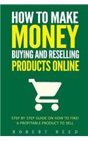 How To Make Money Buying And Reselling Products Online: Step by Step Guide on Ho