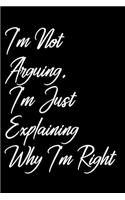 I'm Not Arguing. I'm Just Explaining Why I'm Right: Coworker, Boss Notebook (Funny Office Journals)- Lined Blank Notebook Journal