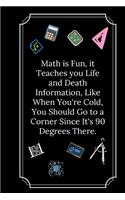 Math is Fun, it Teaches you Life and Death Information: Line Notebook / Journal Gift, Funny Math Quote.