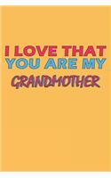 I Love That You Are My Grandmother: Lined Notebook, Journal, Organizer, Diary, Composition Notebook, Gifts for the Family, Friends or the Best Grandmother in the World: Lined Notebook 