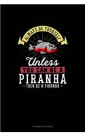 Always Be Yourself Unless You Can Be A Piranha Then Be A Piranha: Running Log Book(205 Running Log Book)