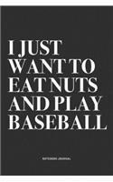 I Just Want To Eat Nuts And Play Baseball: A 6x9 Inch Diary Notebook Journal With A Bold Text Font Slogan On A Matte Cover and 120 Blank Lined Pages Makes A Great Alternative To A Card