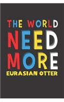The World Need More Eurasian Otter: Eurasian Otter Lovers Funny Gifts Journal Lined Notebook 6x9 120 Pages