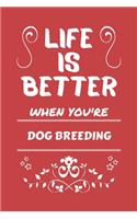 Life Is Better When You're Dog Breeding