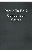 Proud To Be A Condenser Setter