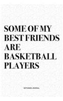 Some Of My Best Friends Are Basketball Players: A 6x9 Inch Diary Notebook Journal With A Bold Text Font Slogan On A Matte Cover and 120 Blank Lined Pages Makes A Great Alternative To A Card