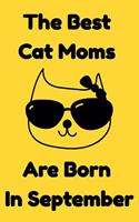 The Best Cat Moms Are Born In September: Journal Cat Lovers Gifts For Women/Men/Coworkers/Colleagues/Students/Friends/, Funny Cat Lover Notebook, Birthday Gift for Cat Mom: Lined Notebook /