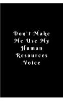 Don't Make Me Use My Human Resources Voice: Lined Journal, Lined Notebook, Gift ideas Notepad: Lined Notebook / Journal Gift. 120 pages. 6x9 Soft cover. Matte Finish.