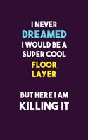 I Never Dreamed I would Be A Super Cool Floor Layer But Here I Am Killing It