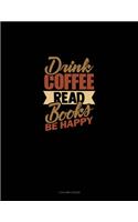 Drink Coffee Read Books Be Happy: 3 Column Ledger(1393 3 Column Ledger)