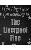 I can't hear you, I'm listening to The Liverpool Five creative writing lined notebook: Promoting band fandom and music creativity through writing...one day at a time