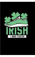 St Patrick Day Notizbuch: Irish I Was Faster lustiges Tagebuch mit 120 linierten Seiten Geschenk zum St Patrick Day