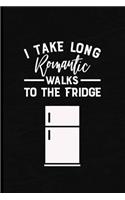 I Take Long Romantic Walks to the Fridge