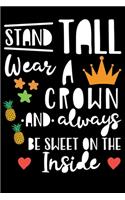 Stand Tall Wear a Crown and always be Sweet on the Inside