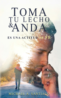 Toma Tu Lecho & Anda: Es Una Actitud De Fe