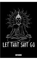 Let That Shit Go Notebook: Yoga Bodybuilding Notizbuch für das Fitnessstudio I Workout Log Book Gewichtheben I Track your Progress Kraftsteigerung Cardio und Kraft A5 Paperbac