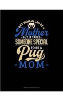 Any Woman Can Be A Mother But It Takes Someone Special To Be A Pug Mommy: Unruled Composition Book