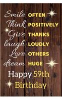 Smile Often Think Positively Give Thanks Laugh Loudly Love Others Dream Huge Happy 59th Birthday