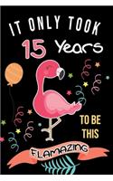 It Only Took 15 Years To Be This Flamazing: Flamingo Gifts for Flamingo Lovers: Funny Black & Pink Flamingo Notebook for Girls and Women (15th Birthday Gifts for Her)