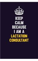 Keep Calm Because I Am A Lactation Consultant: Motivational and inspirational career blank lined gift notebook with matte finish