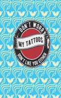 Don't worry my tattoos don't like you either: Notebook lined pages 8 x 10 inch @ 100 pages