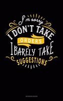 I'm Sorry I Don't Take Orders I Barely Take Suggestions