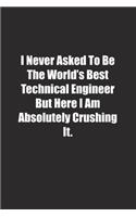 I Never Asked To Be The World's Best Technical Engineer But Here I Am Absolutely Crushing It.: Lined notebook