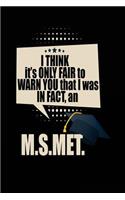 I Think It's Only Fair To Warn You That I Was In Fact, An M.S.MET.