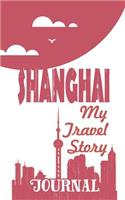 Shanghai - My Travel Story Journal: Travel Story Notebook to Note Every Trip to a Traveled City(27 My Travel Story)