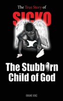 SICKO The Stubborn Child of God