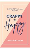 Crappy to Happy: Simple Steps to Live Your Best Life