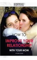 How to improve your relationship with your mom