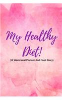 My Healthy Diet! (12 Week Meal Planner and Food Diary)