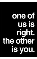 One of Us Is Right. the Other Is You.: 110-Page Funny Soft Cover Sarcastic Blank Lined Journal Makes Great Boss, Coworker or Manager Gift Idea