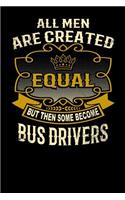 All Men Are Created Equal But Then Some Become Bus Drivers: Funny 6x9 Bus Driver Notebook