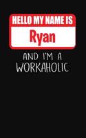 Hello My Name Is Ryan: And I'm a Workaholic Lined Journal College Ruled Notebook Composition Book Diary