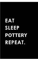 Eat Sleep Pottery Repeat: Blank Lined 6x9 Pottery Passion and Hobby Journal/Notebooks as Gift for the Ones Who Eat, Sleep and Live It Forever.