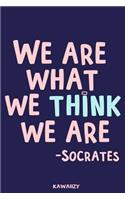 We Are What We Think We Are - Socrates