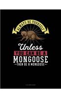 Always Be Yourself Unless You Can Be a Mongoose Then Be a Mongoose