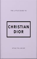 The Little Guide to Christian Dior: Style to Live By