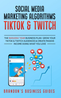 Social Media Marketing Algorithms- Tiktok & Twitch: The $100,000/ Year Business Plan- Grow Your TikTok & Twitch Audiences & Create Passive Income Doing What You Love
