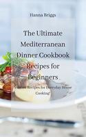 The Ultimate Mediterranean Dinner Cookbook Recipes for Beginners: Vibrant Recipes for Everyday Home Cooking!