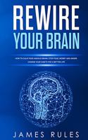 Rewire Your Brain: How to Calm your Anxious Brain. Stop Fear, Worry, and Anger. Change your Habits for a Better Life.