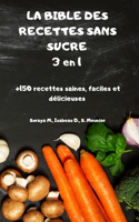 LA BIBLE DES RECETTES SANS SUCRE 3 en 1 +150 recettes saines, faciles et délicieuses