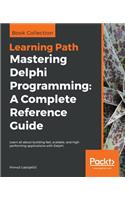 Mastering Delphi Programming: A Complete Reference Guide: Learn all about building fast, scalable, and high performing applications with Delphi